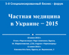 5-й Специализированный бизнес-форум  «Частная медицина в Украине–2015»