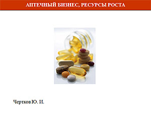 «Аптечний бізнес. Ресурси росту» Ю.І. Чертков  - провідний експерт українського фармацевтичного ринку